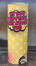 Load image into Gallery viewer, My Dog And I Talk Shit About You
