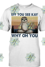 Load image into Gallery viewer, EFF YOU SEE KAY WHY *(SLOTH)
